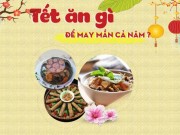 Ẩm thực - Tết ăn gì để may mắn cả năm?