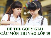 Tin tức trong ngày - Cập nhật đề thi, gợi ý đáp án môn thi vào lớp 10 sớm nhất