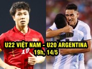 Bóng đá - U22 Việt Nam – U20 Argentina: Thách thức đẳng cấp cao