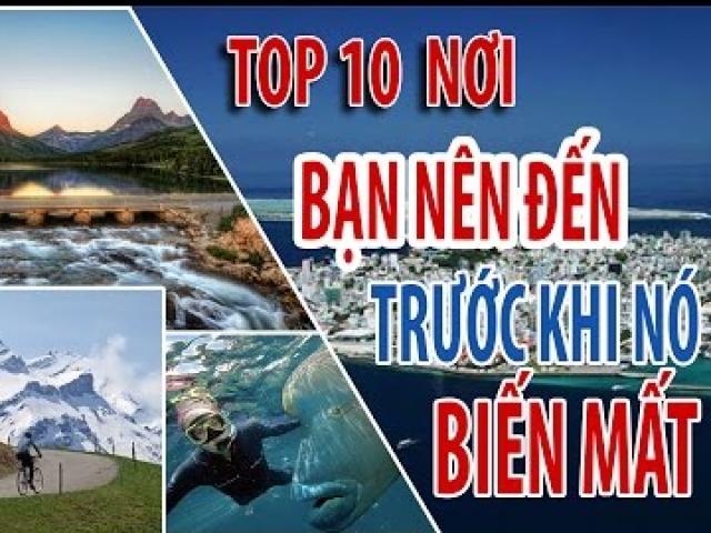 Media - Đồ họa: 10 nơi sắp biến mất bạn nên đến