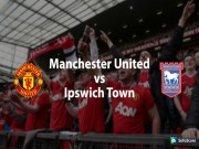 Bóng đá - MU - Ipswich: Chờ Van Gaal xua tan &quot;cơn ác mộng&quot;