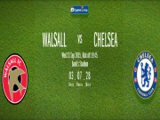 Bóng đá - Walsall – Chelsea: Đánh nhanh, nghỉ sớm