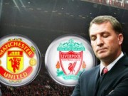 Bóng đá - MU – Liverpool: Cơ hội cuối của HLV Rodgers