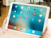 Máy tính bảng - iPad Pro: Màn hình cực đẹp, trải nghiệm tuyệt đỉnh