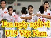 Bóng đá - U19 Việt Nam: Hàng triệu fan “phát cuồng” vì kỳ tích World Cup