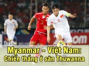 Bóng đá - Myanmar – Việt Nam: Đẳng cấp thủ quân (bảng B AFF Cup 2016)