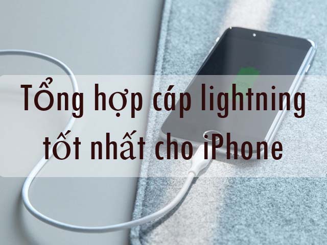 Thời trang Hi-tech - Tổng hợp cáp lightning tốt nhất dành cho iPhone