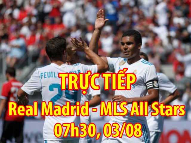 TRỰC TIẾP bóng đá Real Madrid - MLS All Stars: Kép phụ diễn thay Ronaldo & Bale