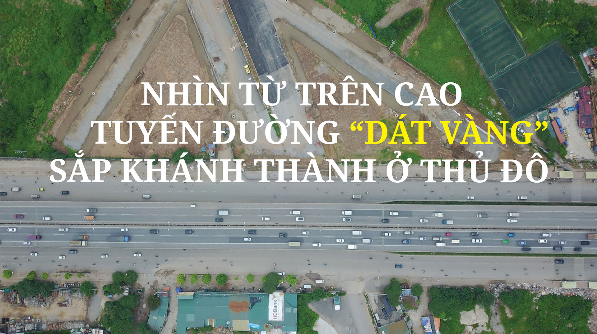 Nhìn từ trên cao tuyến đường “dát vàng” sắp khánh thành ở Thủ đô - 1