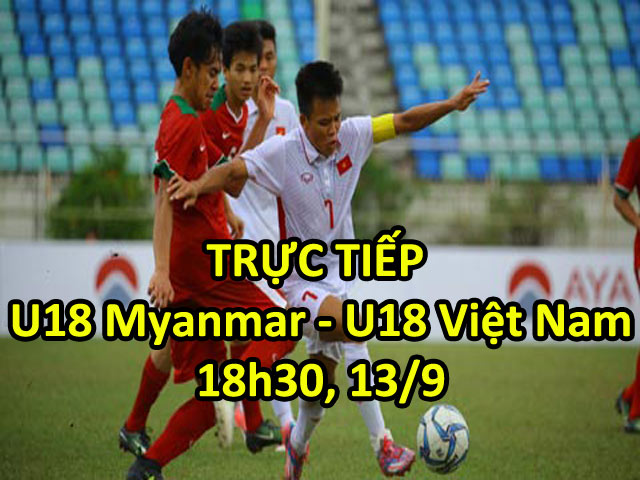 TRỰC TIẾP U18 Myanmar - U18 Việt Nam: Chờ đối thủ tiếp tục sa bẫy
