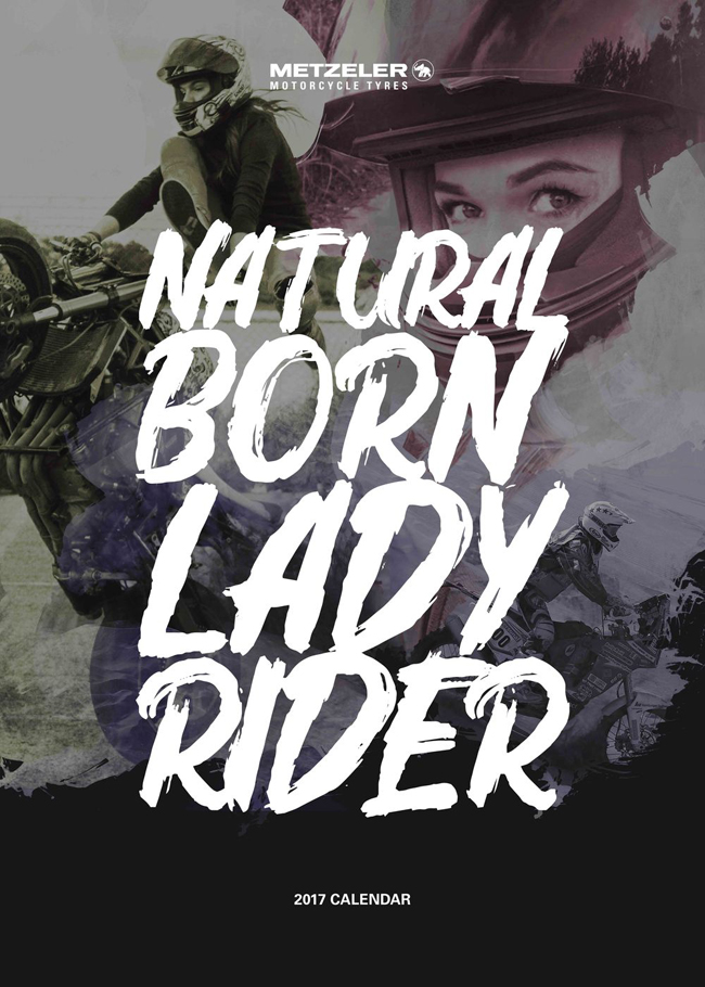 Bộ ảnh lịch 2017 hội tụ 12 biker nữ của Metzeler được đặt tên là Natural Born Lady Rider. Bộ ảnh lịch này nhấn mạnh niềm đam mê lái mô tô của các biker nữ ở đủ độ tuổi. Trong đó, có cả những nữ biker đua mô tô chuyên nghiệp.