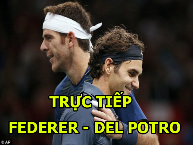 TRỰC TIẾP tennis Federer - Del Potro: ”Tàu tốc hành” rửa hận