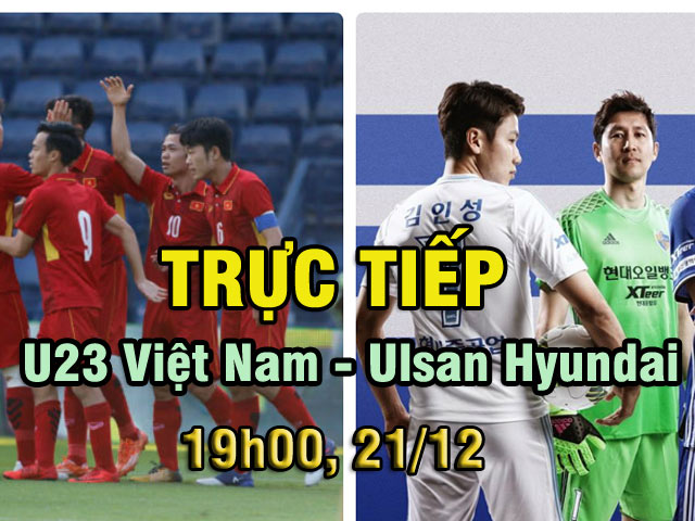 TRỰC TIẾP bóng đá U23 Việt Nam - Ulsan Hyundai: NHM kỳ vọng ở Xuân Trường